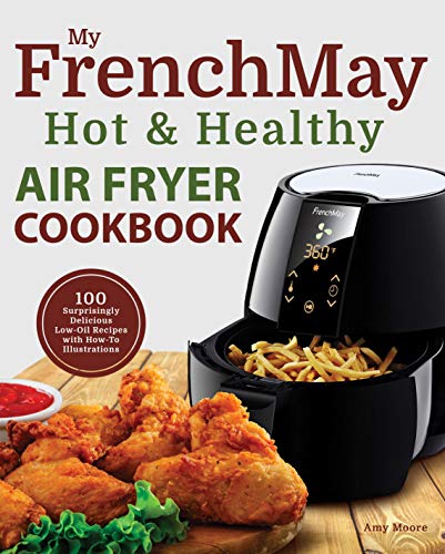My FrenchMay Hot & Healthy Air Fryer Cookbook: 100 Surprisingly Delicious Low-Oil Recipes with How-To Illustrations (Culinary Air Fryers Book 2) (English Edition)