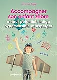 Accompagner son enfant zèbre : à haut potentiel, hypersensible ou Asperger