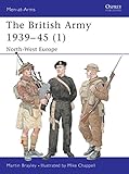 The British Army 1939-45 (1): North-West Europe (Men-at-Arms, Band 354) by Martin Brayley, Mike Chappell