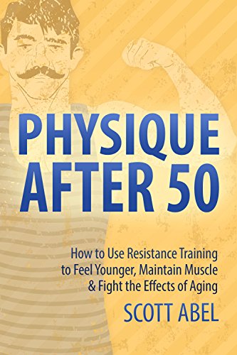 Book's Cover of Physique After 50 How to Use Resistance Training to Feel Younger Maintain Muscle  Fight the Effects of Aging English Edition