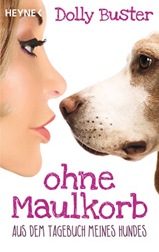 Ohne Maulkorb: Aus dem Tagebuch meines Hundes - Ein satirischer Tatsachenroman