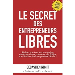Le Secret des Entrepreneurs Libres: Réalisez vos rêves avec un système marketing simple et concret, qui fidélise vos clients et vend vos produits