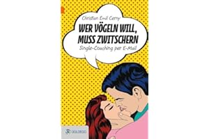 Wer vögeln will, muss zwitschern: Single-Coaching per E-Mail (Goldegg Unterhaltung)