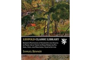 Benner's Prophecies of Future Ups and Downs in Prices: What Years to Make Money on Pig-Iron, Hogs, and Provisions. Fourth Edition