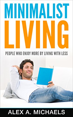 Minimalist Living: People Who Enjoy More by Living With Less (English Edition)