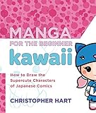 Manga for the Beginner Kawaii: How to Draw the Supercute Characters of Japanese Comics (Christopher Hart's Manga for the Beginner) by 