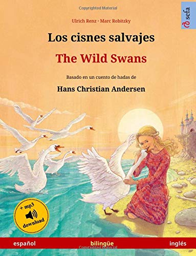 Los cisnes salvajes - The Wild Swans . Basado en un cuento de hadas de Hans Christian Andersen: Libro infantil bilingüe con ... años