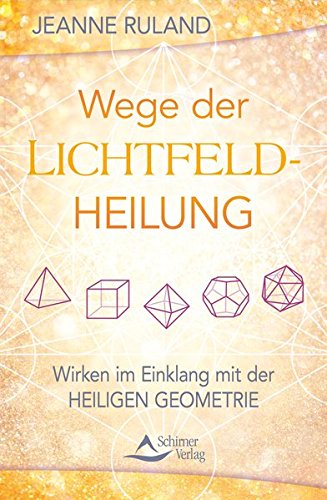 Wege der Lichtfeldheilung: Wirken im Einklang mit der Heiligen Geometrie