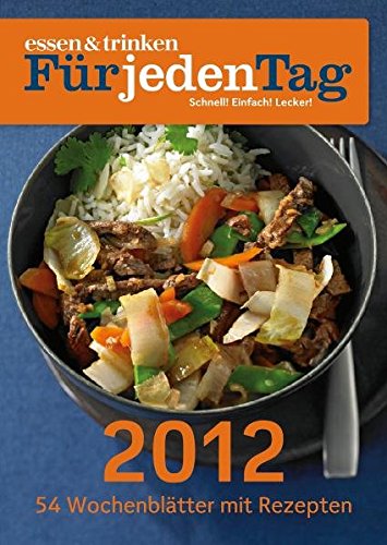 essen & trinken Für jeden Tag - Wochenkalender 2012: Schnell! Einfach! Lecker!