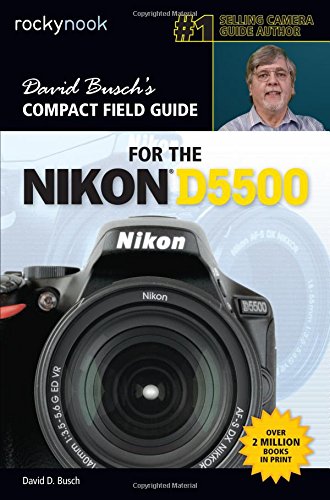 David Busch’s Compact Field Guide for the Nikon D5500 (The David Busch Camera Guide Series)