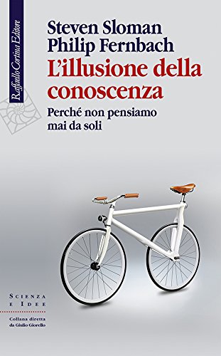 L'illusione della conoscenza: Perché non pensiamo mai da soli libro