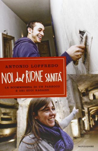 Noi del Rione Sanità. La scommessa di un parroco e dei suoi ragazzi Noi del Rione Sanità. La scommessa di un parroco e dei suoi ragazzi
