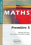 Maths Première S. Résumés de cours, exercices et contrôles corrigés
