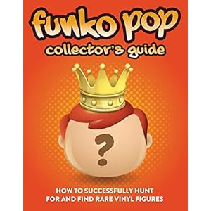 Funko Pop Collector's Guide: How To Successfully Hunt For And Find Rare Vinyl Figures