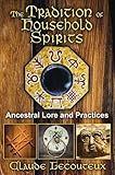 The Tradition of Household Spirits: Ancestral Lore and Practices by 
