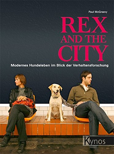 Download Rex and the City: Modernes Hundeleben im Blick der Verhaltensforschung
