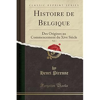 Histoire de Belgique, Vol. 1: Des Origines Au Commencement Du Xive Siecle Histoire de Belgique, Vol. 1: Des Origines Au Commencement Du Xive Siecle