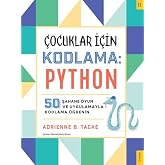 &Ccedil;ocuklar i&ccedil;in Kodlama: Python: 50 Şahane Oyun ve Uygulamayla Kodlama &Ouml;ğrenin