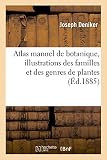 Image de Atlas manuel de botanique, illustrations des familles et des genres de plantes phanérogames: et cryptogames, caractères, usages, origines, distribut