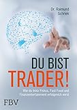 Du bist Trader!: Wie du trotz Fiskus, Fast Food und Finanzentertainment erfolgreich wirst by 