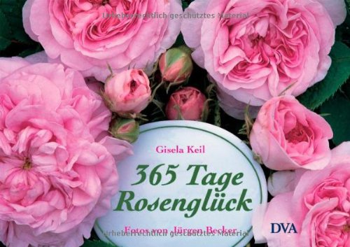 Download 365 Tage Rosenglück: Ratgeber und literarischer Begleiter durchs Rosenjahr