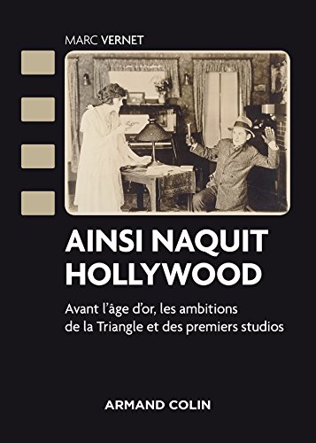 Télécharger Ainsi naquit Hollywood - Avant l'âge d'or, les ambitions de la Triangle et des premiers studios PDF Ebook En Ligne