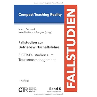 Fallstudien zur Betriebswirtschaftslehre - Band 5:: 8 CTR-Fallstudien zum Tourismusmanagement