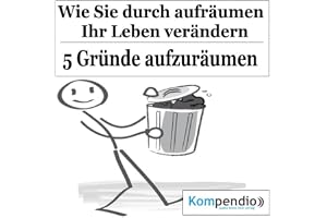 Wie Sie durch Aufräumen Ihr Leben verändern: 5 Gründe aufzuräumen