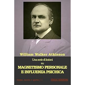 Magnetismo Personale e Influenza Psichica: Forza del Pensiero, Concentrazione, Forza della Volontà e Scienza Mentale Pratica Magnetismo Personale e Influenza Psichica: Forza del Pensiero, Concentrazione, Forza della Volontà e Scienza Mentale Pratica