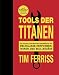 Produktbild Tools der Titanen: Die Taktiken, Routinen und Gewohnheiten der Weltklasse-Performer, Ikonen und Milliardäre