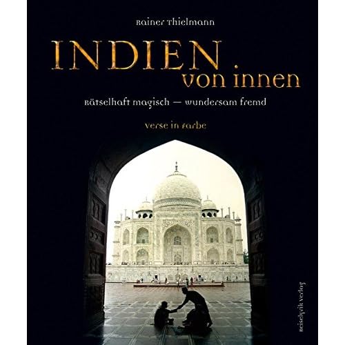 Indien von innen: Rätselhaft magisch - wundersam fremd Indien von innen: Rätselhaft magisch - wundersam fremd