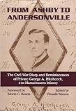 From Ashby To Andersonville: The Civil War Diary And Reminiscences Of Private George A. Hitchcock, 21st Massachusetts Infantry: The Civil War Diary ... A. Hitchcock, 21st Massachusetts Infantry by