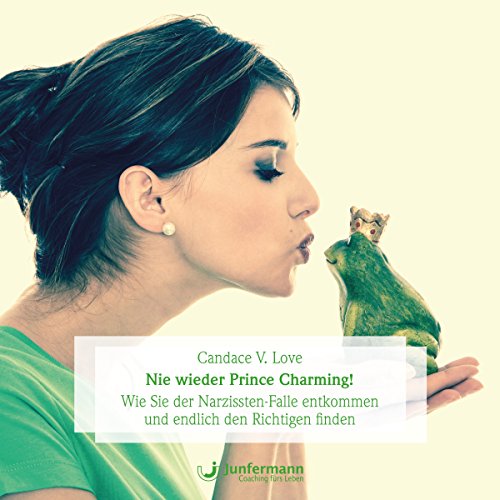 Nie wieder Prince Charming! Wie Sie der Narzissten-Falle entkommen und endlich den Richtigen finden