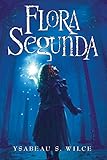 Flora Segunda: Being the Magickal Mishaps of a Girl of Spirit, Her Glass-Gazing Sidekick, Two Ominous Butlers (One Blue), a House with Eleven Thousand ... Dog (Flora Trilogy Book 1) (English Edition) by 