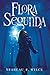 Flora Segunda: Being the Magickal Mishaps of a Girl of Spirit, Her Glass-Gazing Sidekick, Two Ominous Butlers (One Blue), a House with Eleven Thousand ... Dog (Flora Trilogy Book 1) (English Edition) by 