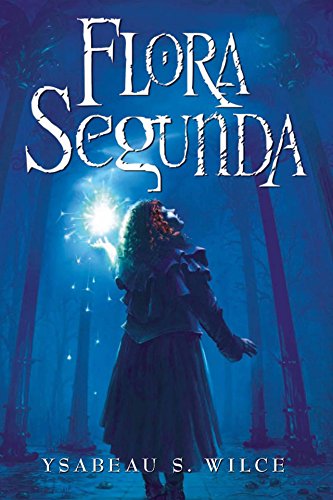 Flora Segunda: Being the Magickal Mishaps of a Girl of Spirit, Her Glass-Gazing Sidekick, Two Ominous Butlers (One Blue), a House with Eleven Thousand ... Dog (Flora Trilogy Book 1) (English Edition)