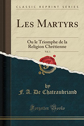 Les Martyrs, Vol. 1: Ou Le Triomphe de La Religion Chretienne (Classic Reprint)