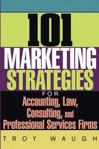 101 Marketing Strategies for Accounting, Law, Consulting and Professional Services Firms