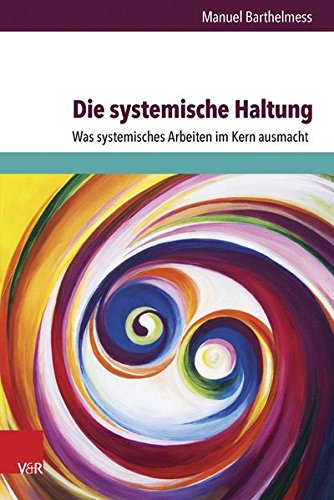 Die systemische Haltung: Was systemisches Arbeiten im Kern ausmacht (Psychotherapie Und Psychologie) Buchen