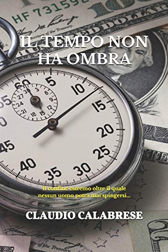 Il tempo non ha ombra: Il confine estremo oltre il quale nessun uomo potrà mai spingersi...