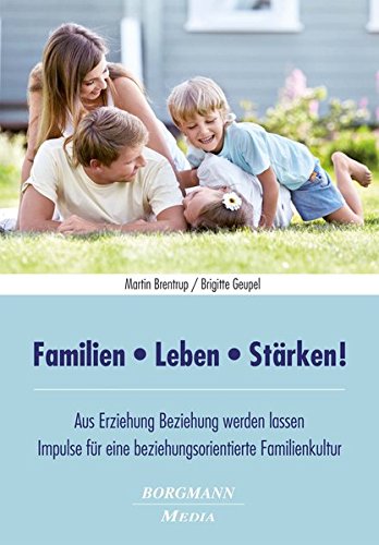 Download Familien - Leben - Stärken!: Aus Erziehung Beziehung werden lassen - Impulse für eine beziehungsorientierte Familienkultur Download Familien - Leben - Stärken!: Aus Erziehung Beziehung werden lassen - Impulse für eine beziehungsorientierte Familienkultur