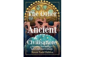 The Other Ancient Civilisations: Decoding Archaeology’s Less Celebrated Cultures (History Gifts, Ancient World History)