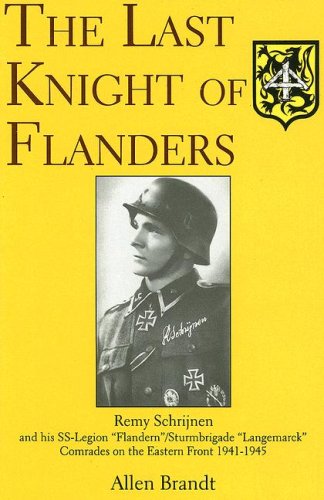 Last Knight of Flanders: Remy Schrijnen and his SS-Legion "Flandern"/Sturmbrigade "Langemarck" Comrades on the Eastern Front 1941-1945: Remy Schrijnen ... Comrades on the Eastern Front 1941-1945