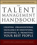 The Talent Management Handbook: Creating a Sustainable Competitive Advantage by Selecting, Developing, and Promoting the by