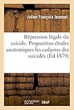 Image de Répression légale du suicide proposition consacrer aux études anatomiques les cadavres des suicidés: présentée au Congrès de médecine légale