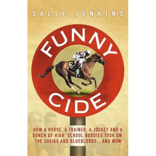 Funny Cide: How A Horse, A Trainer, A Jockey and A Bunch of High School Buddies Took on the Sheiks and Bluebloods ... and Won by Sally Jenkins (2004-11-04) Funny Cide: How A Horse, A Trainer, A Jockey and A Bunch of High School Buddies Took on the Sheiks and Bluebloods ... and Won by Sally Jenkins (2004-11-04)