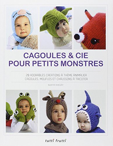 Cagoules & Cie pour petits monstres : 20 adorables créations à thème animalier, cagoules, moufles et chaussons à tricoter