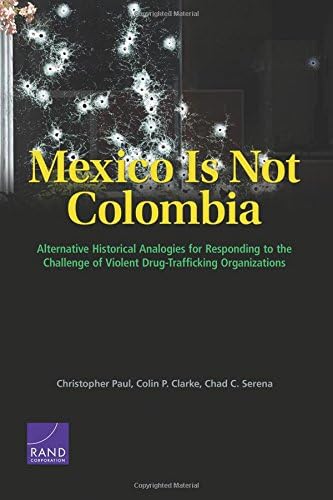 Mexico Is Not Colombia: Alternative Historical Analogies for Responding to the Challenge of Violent Drug-Trafficking Organizations