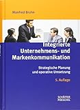 Integrierte Unternehmens- und Markenkommunikation: Strategische Planung und operative Umsetzung by