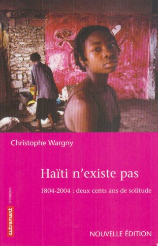 Haïti n'existe pas : 1804-2004 : deux cents ans de solitude Haïti n'existe pas : 1804-2004 : deux cents ans de solitude